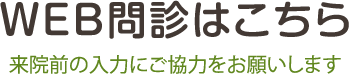 WEB問診はこちら 来院前の入力にご協力をお願いします